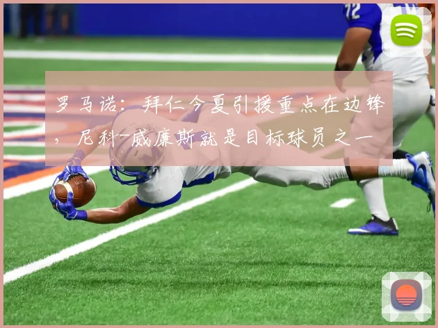 罗马诺：拜仁今夏引援重点在边锋，尼科-威廉斯就是目标球员之一