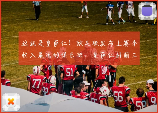 这就是皇萨仁！欧足联发布上赛季收入最高的俱乐部，皇萨仁排前三
