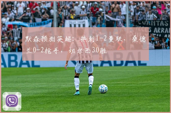 默森预测英超：热刺1-2曼联，桑德兰0-2枪手，切尔西30胜