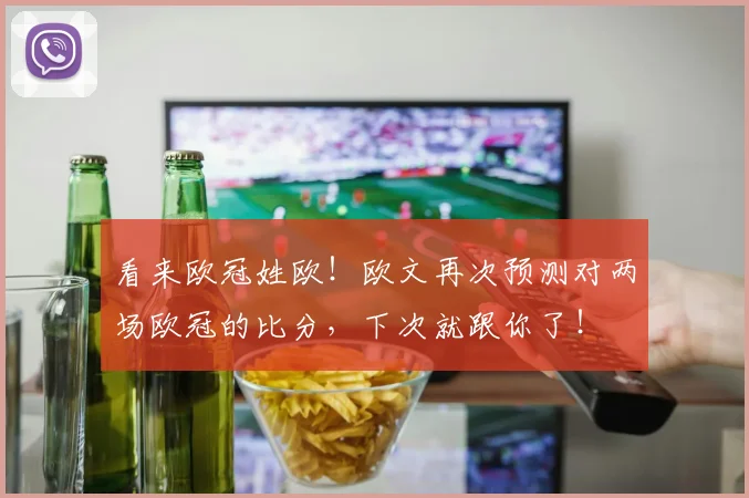 看来欧冠姓欧！欧文再次预测对两场欧冠的比分，下次就跟你了！