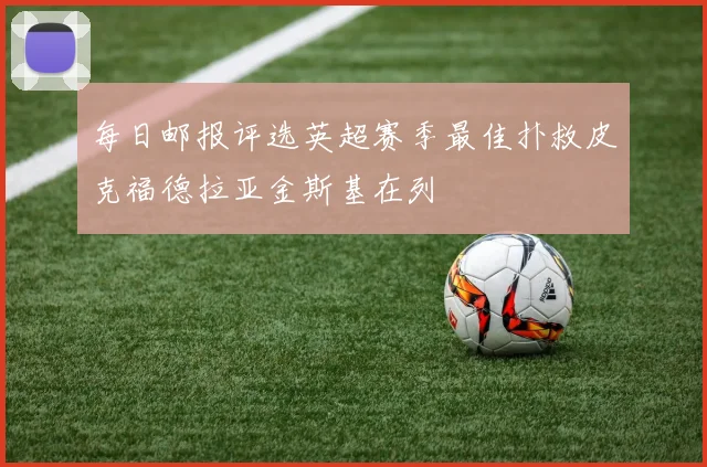 每日邮报评选英超赛季最佳扑救皮克福德拉亚金斯基在列